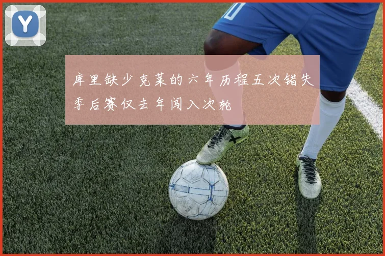 库里缺少克莱的六年历程五次错失季后赛仅去年闯入次轮